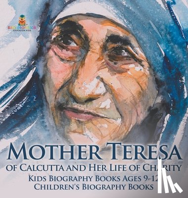 Baby - Mother Teresa of Calcutta and Her Life of Charity - Kids Biography Books Ages 9-12 | Children's Biography Books