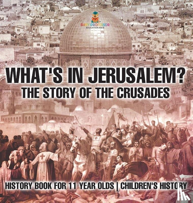 Baby - What's In Jerusalem? The Story of the Crusades - History Book for 11 Year Olds | Children's History