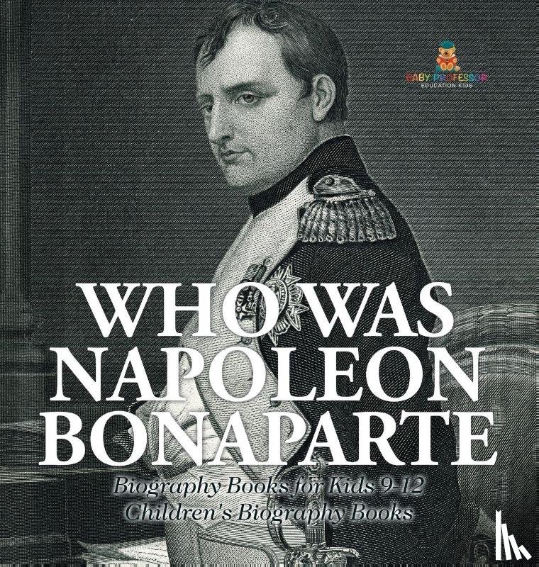 Baby - Who Was Napoleon Bonaparte - Biography Books for Kids 9-12 | Children's Biography Books