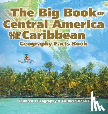 Baby - The Big Book of Central America and the Caribbean - Geography Facts Book | Children's Geography & Culture Books