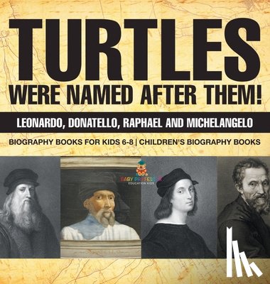 Baby - Turtles Were Named After Them! Leonardo, Donatello, Raphael and Michelangelo - Biography Books for Kids 6-8 | Children's Biography Books