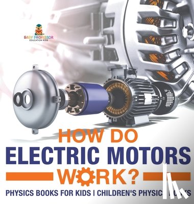 Baby - Baby: How Do Electric Motors Work? Physics Books for Kids Ch