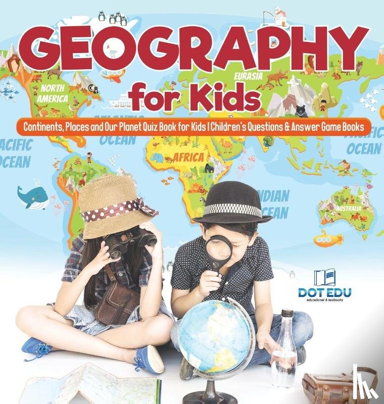 Dot Edu - Geography for Kids | Continents, Places and Our Planet Quiz Book for Kids | Children's Questions & Answer Game Books