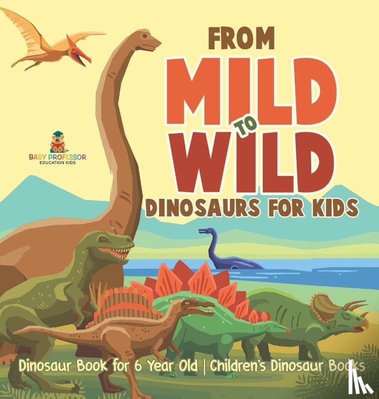 Baby - From Mild to Wild, Dinosaurs for Kids - Dinosaur Book for 6-Year-Old | Children's Dinosaur Books