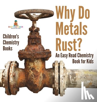 Baby - Why Do Metals Rust? An Easy Read Chemistry Book for Kids | Children's Chemistry Books