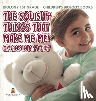 Baby - The Squishy Things That Make Me Me! Organs in My Body - Biology 1st Grade | Children's Biology Books