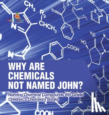 Baby - Why Are Chemicals Not Named John? Naming Chemical Compounds 6th Grade | Children's Chemistry Books