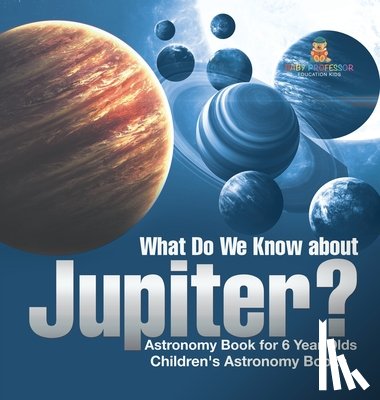 Baby - What Do We Know about Jupiter? Astronomy Book for 6 Year Old | Children's Astronomy Books