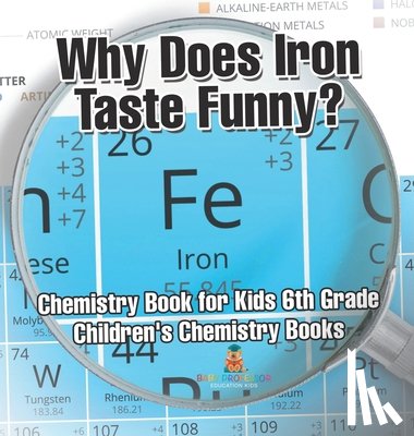 Baby - Why Does Iron Taste Funny? Chemistry Book for Kids 6th Grade | Children's Chemistry Books