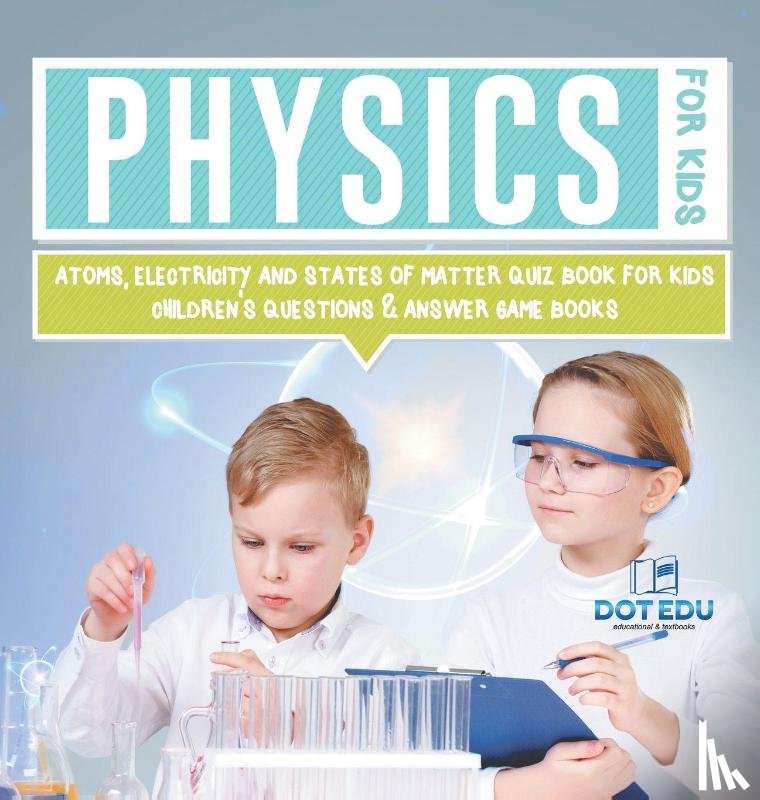Dot Edu - Physics for Kids | Atoms, Electricity and States of Matter Quiz Book for Kids | Children's Questions & Answer Game Books