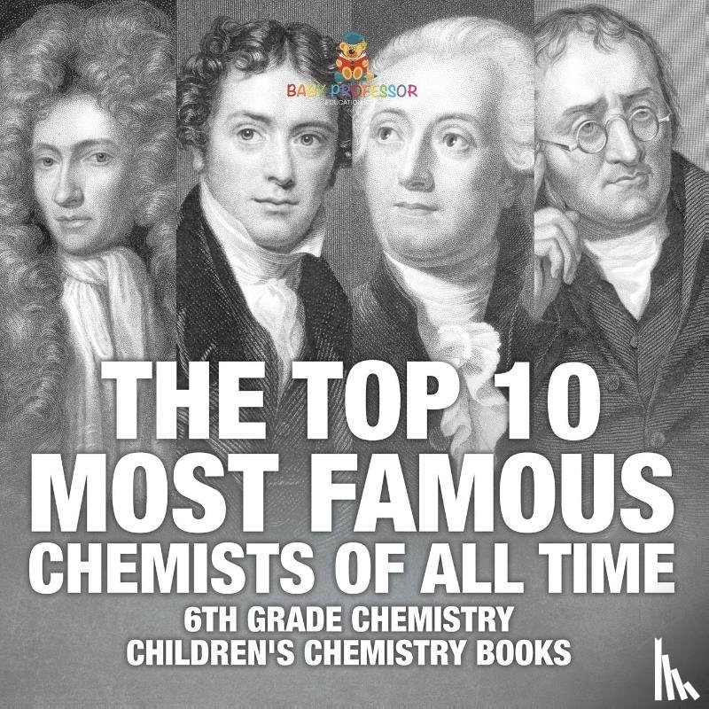Baby - The Top 10 Most Famous Chemists of All Time - 6th Grade Chemistry | Children's Chemistry Books