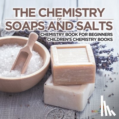 Baby - The Chemistry of Soaps and Salts - Chemistry Book for Beginners | Children's Chemistry Books