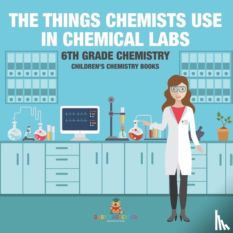 Baby - The Things Chemists Use in Chemical Labs 6th Grade Chemistry | Children's Chemistry Books