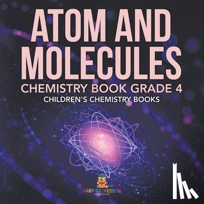 Baby - Atom and Molecules - Chemistry Book Grade 4 | Children's Chemistry Books