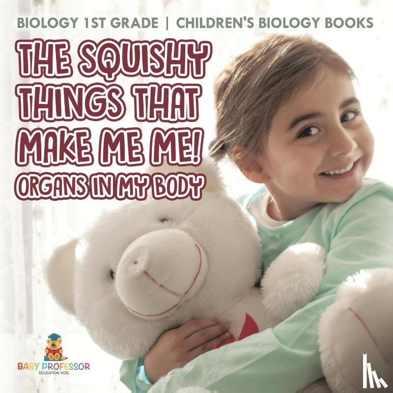 Baby - The Squishy Things That Make Me Me! Organs in My Body - Biology 1st Grade | Children's Biology Books