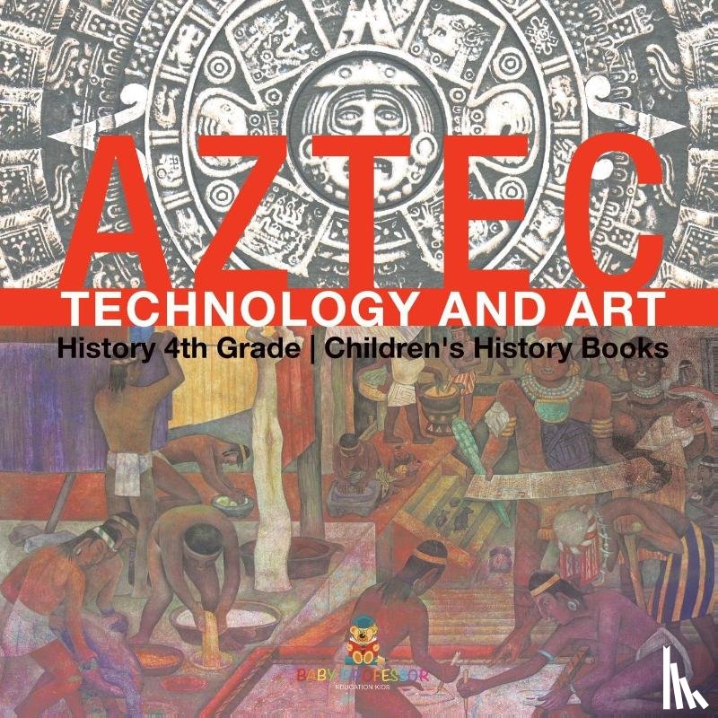 Baby - Aztec Technology and Art - History 4th Grade | Children's History Books