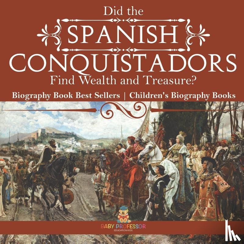 Baby - Did the Spanish Conquistadors Find Wealth and Treasure? Biography Book Best Sellers | Children's Biography Books
