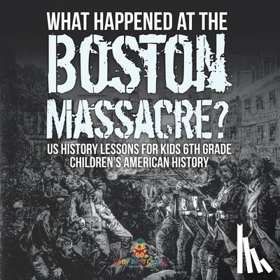 Baby - What Happened at the Boston Massacre? US History Lessons for Kids 6th Grade | Children's American History