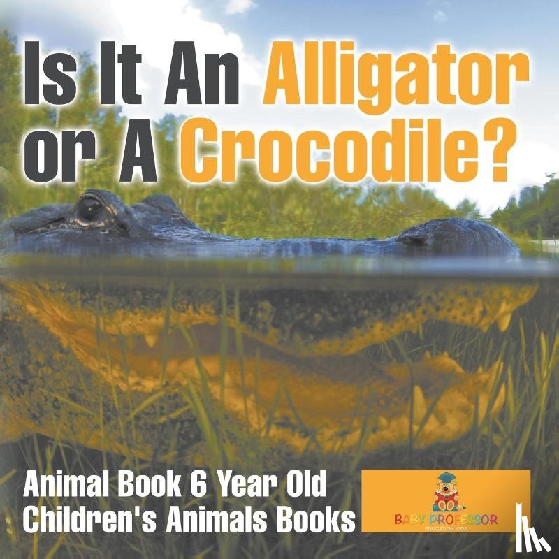 Baby - Is It An Alligator or A Crocodile? Animal Book 6 Year Old | Children's Animal Books