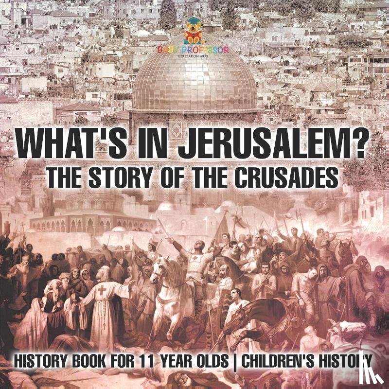 Baby - What's In Jerusalem? The Story of the Crusades - History Book for 11 Year Olds | Children's History