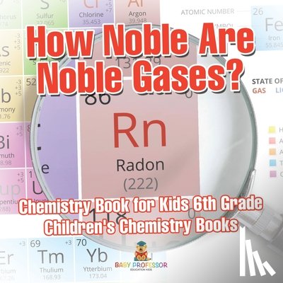 Baby - How Noble Are Noble Gases? Chemistry Book for Kids 6th Grade | Children's Chemistry Books