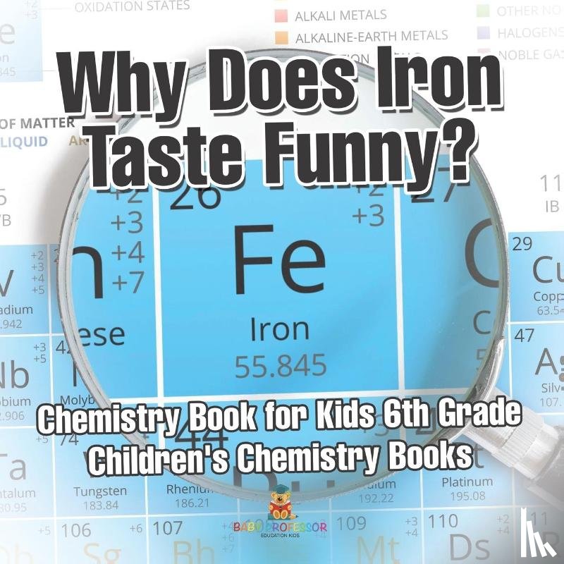 Baby - Why Does Iron Taste Funny? Chemistry Book for Kids 6th Grade | Children's Chemistry Books