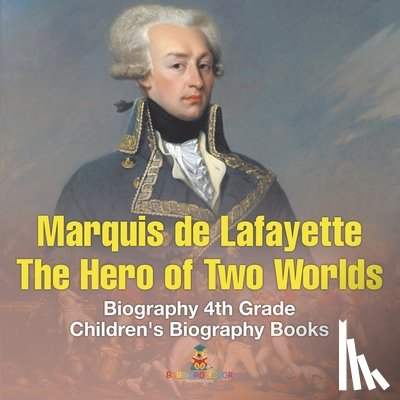 Baby - Marquis de Lafayette The Hero of Two Worlds - Biography 4th Grade | Children's Biography Books