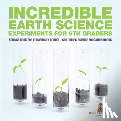 Baby - Incredible Earth Science Experiments for 6th Graders - Science Book for Elementary School | Children's Science Education books