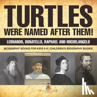 Baby - Turtles Were Named After Them! Leonardo, Donatello, Raphael and Michelangelo - Biography Books for Kids 6-8 | Children's Biography Books