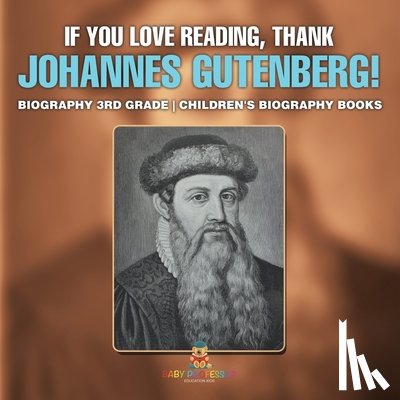 Baby - If You Love Reading, Thank Johannes Gutenberg! Biography 3rd Grade | Children's Biography Books