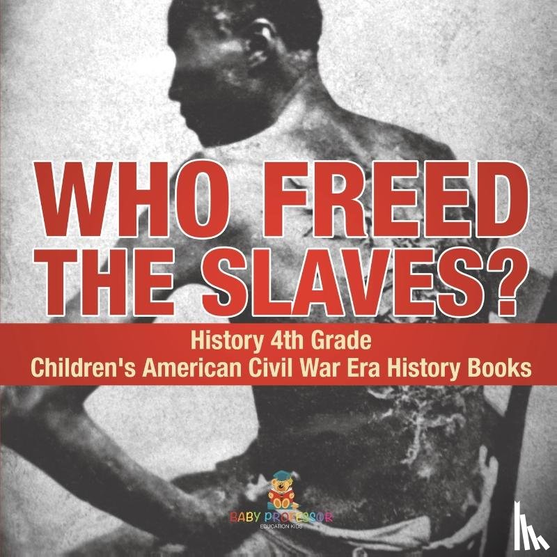 Baby - Who Freed the Slaves? History 4th Grade | Children's American Civil War Era History Books