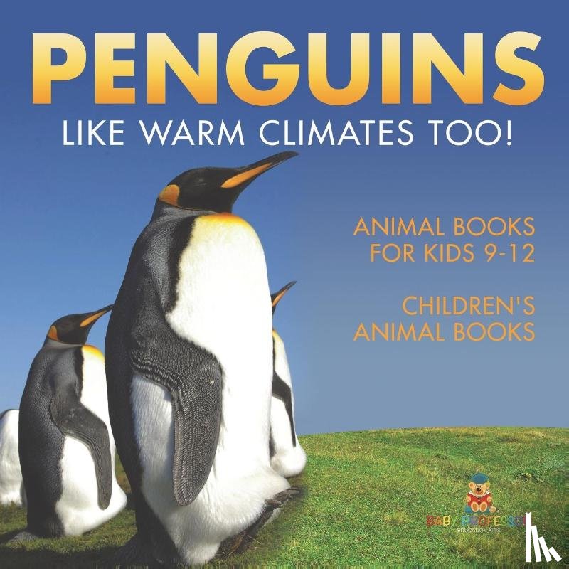 Baby - Penguins Like Warm Climates Too! Animal Books for Kids 9-12 | Children's Animal Books