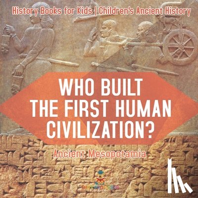 Baby - Who Built the First Human Civilization? Ancient Mesopotamia - History Books for Kids | Children's Ancient History