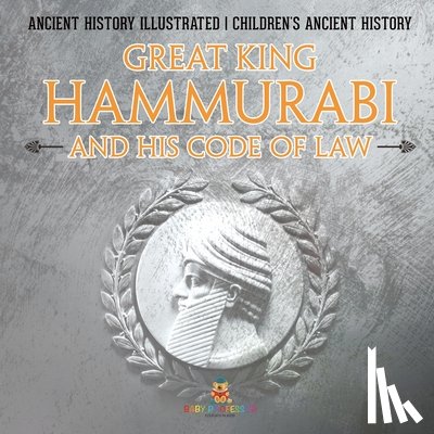 Baby - Great King Hammurabi and His Code of Law - Ancient History Illustrated | Children's Ancient History