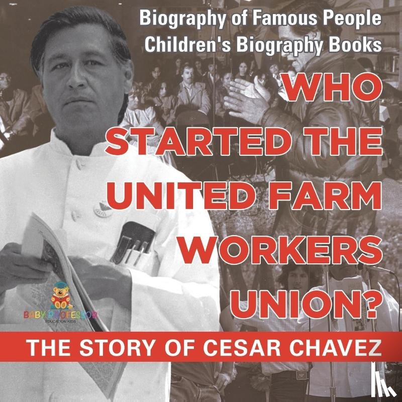 Baby - Who Started the United Farm Workers Union? The Story of Cesar Chavez - Biography of Famous People | Children's Biography Books