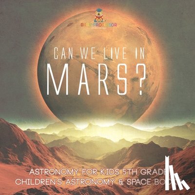 Baby - Can We Live on Mars? Astronomy for Kids 5th Grade | Children's Astronomy & Space Books