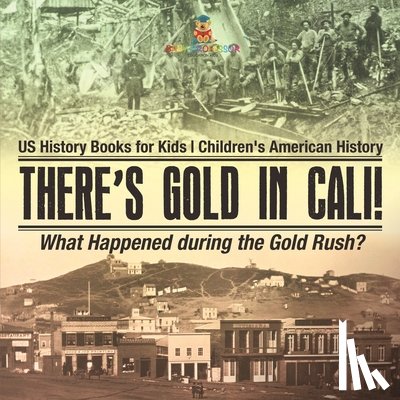 Baby - There's Gold in Cali! What Happened during the Gold Rush? US History Books for Kids | Children's American History