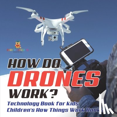 Baby - How Do Drones Work? Technology Book for Kids | Children's How Things Work Books