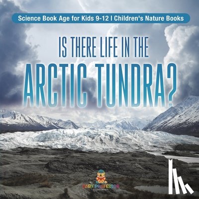 Baby - Is There Life in the Arctic Tundra? Science Book Age for Kids 9-12 | Children's Nature Books