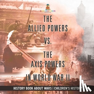Baby - The Allied Powers vs. The Axis Powers in World War II - History Book about Wars | Children's History