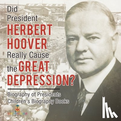 Baby - Did President Herbert Hoover Really Cause the Great Depression? Biography of Presidents | Children's Biography Books