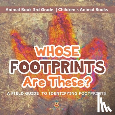 Baby - Whose Footprints Are These? A Field Guide to Identifying Footprints - Animal Book 3rd Grade | Children's Animal Books