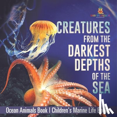 Baby - Creatures from the Darkest Depths of the Sea - Ocean Animals Book | Children's Marine Life Books