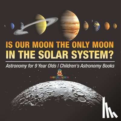 Baby - Is Our Moon the Only Moon In the Solar System? Astronomy for 9 Year Olds | Children's Astronomy Books