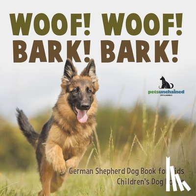Pets Unchained - Woof! Woof! Bark! Bark! | German Shepherd Dog Book for Kids | Children's Dog Books