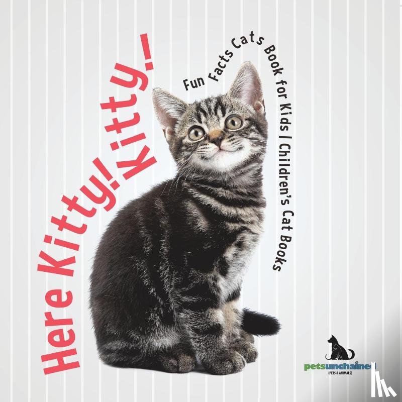 Pets Unchained - Here Kitty! Kitty! | Fun Facts Cats Book for Kids | Children's Cat Books