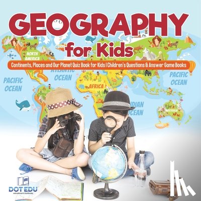 Dot Edu - Geography for Kids Continents, Places and Our Planet Quiz Book for Kids Children's Questions & Answer Game Books