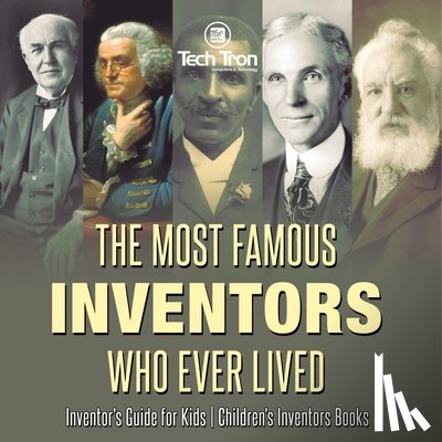Tech Tron - The Most Famous Inventors Who Ever Lived | Inventor's Guide for Kids | Children's Inventors Books