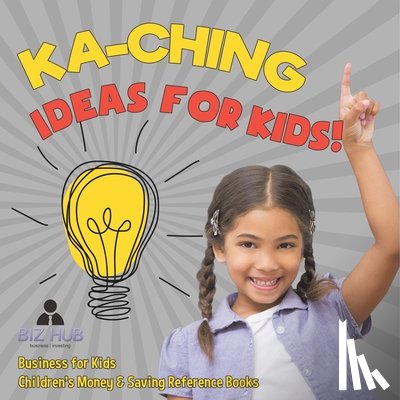 Biz Hub - Ka-Ching Ideas for Kids! | Business for Kids | Children's Money & Saving Reference Books