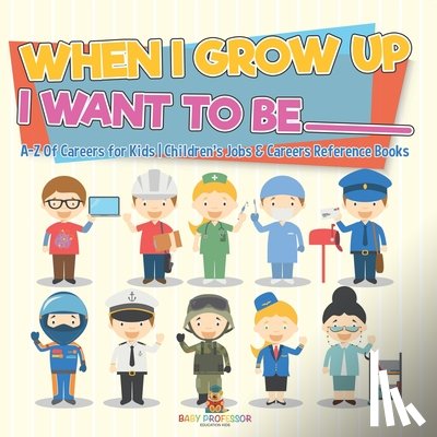 Baby - When I Grow Up I Want To Be _________ | A-Z Of Careers for Kids | Children's Jobs & Careers Reference Books